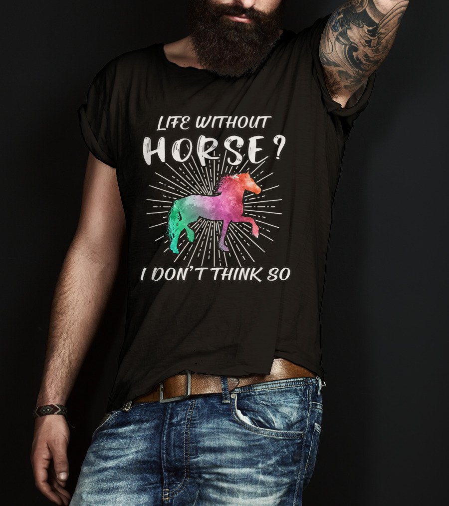 Life Without Horse I Don't Think So Colorful Horse T-Shirt