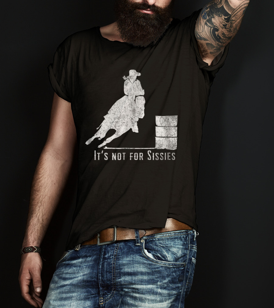It's Not For Sissies Distressed Barrel Racing Horse Stuff T-Shirt