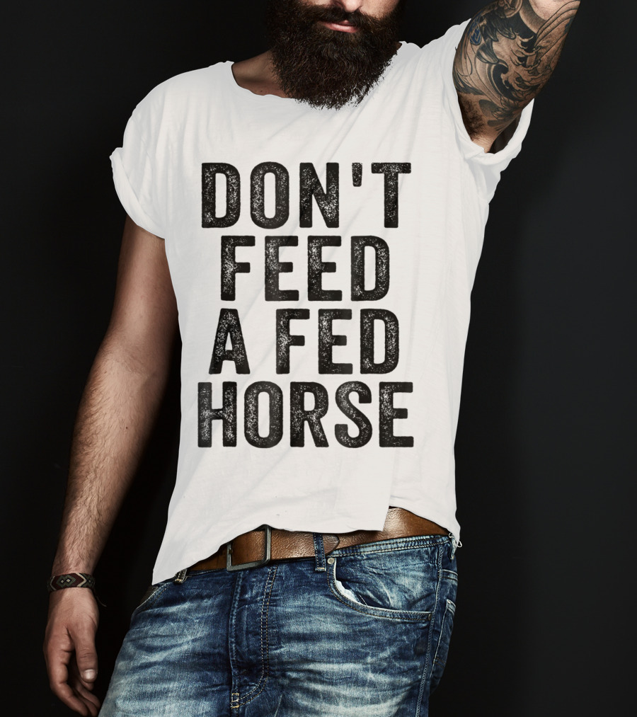 Don't Feed A Fed Horse Anti Speciesist Animal Rights Message T-Shirt