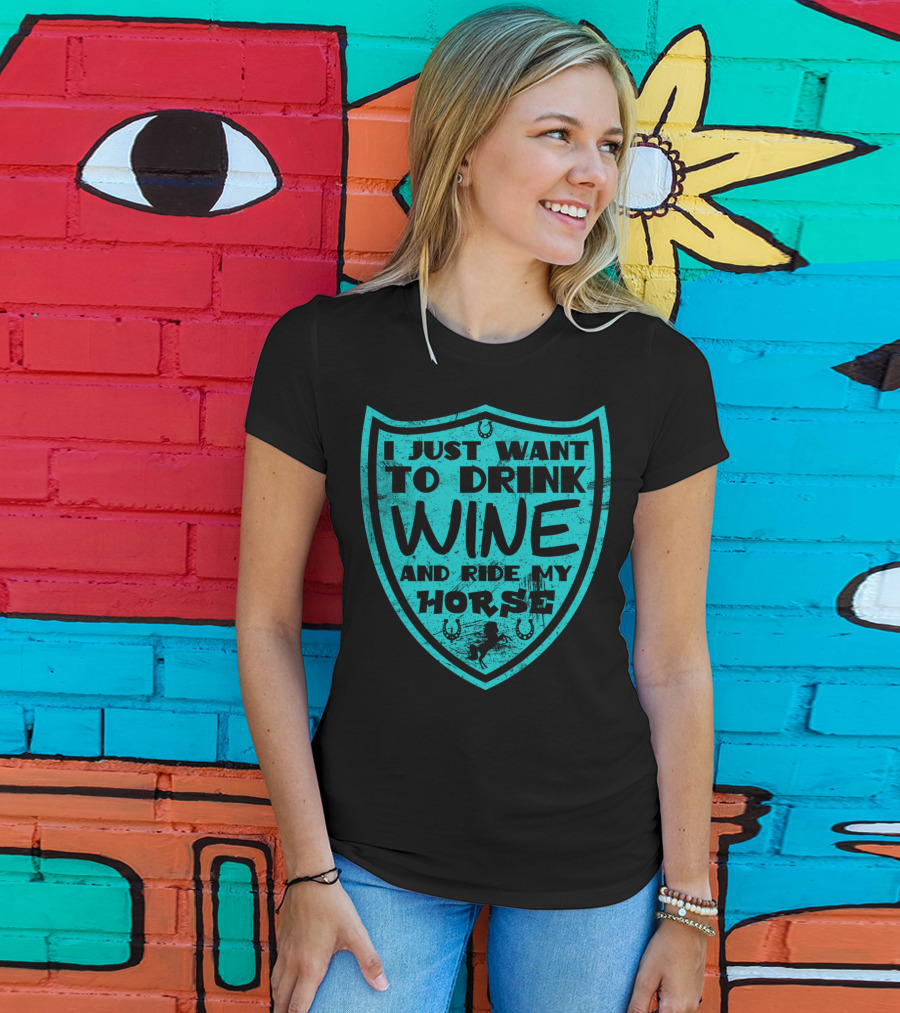 I Just Want To Drink Wine And Ride My Horse T-Shirt