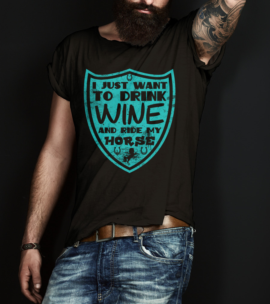 I Just Want To Drink Wine And Ride My Horse T-Shirt