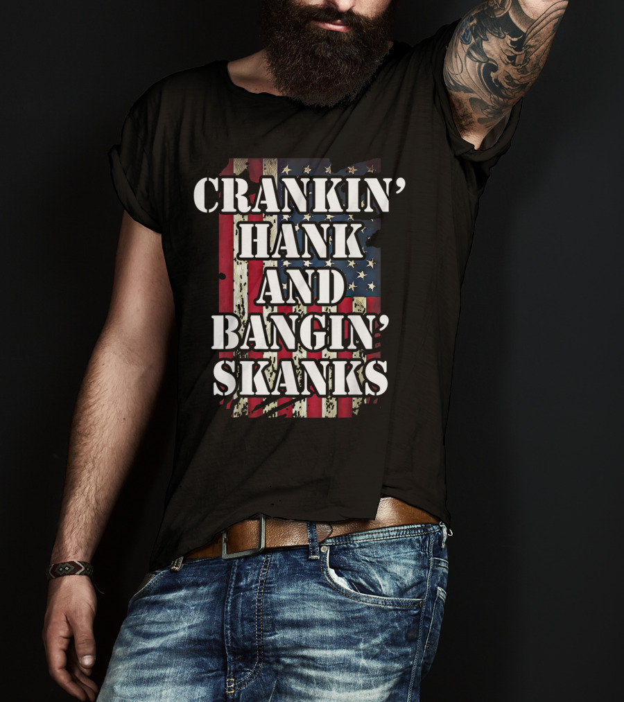 Classic Country Crankin Hank And Bangin Skanks Patriotic Visuals T-Shirt