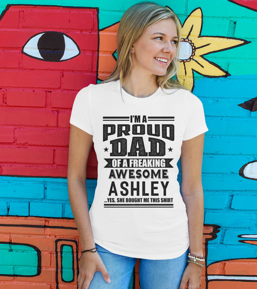 I'm A Proud Dad Of A Freaking Awesome Ashley T-Shirt