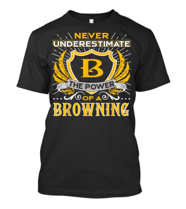 Never Underestimate The Power Of A Browning Crest Emblem T-Shirt