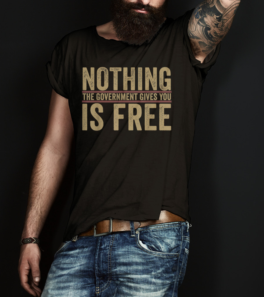 Nothing The Government Gives You Is Free Vintage T-Shirt