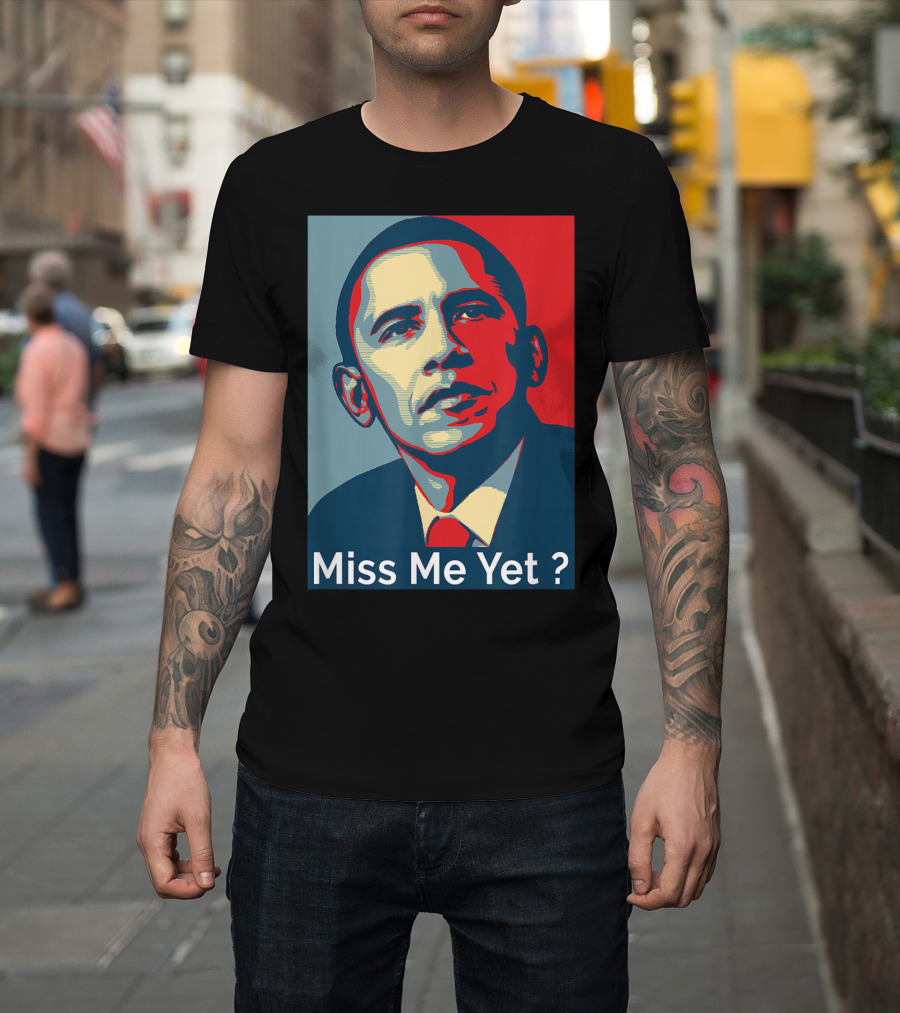 Obama Miss Me Yet? T-Shirt