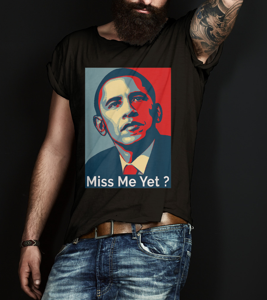 Obama Miss Me Yet? T-Shirt