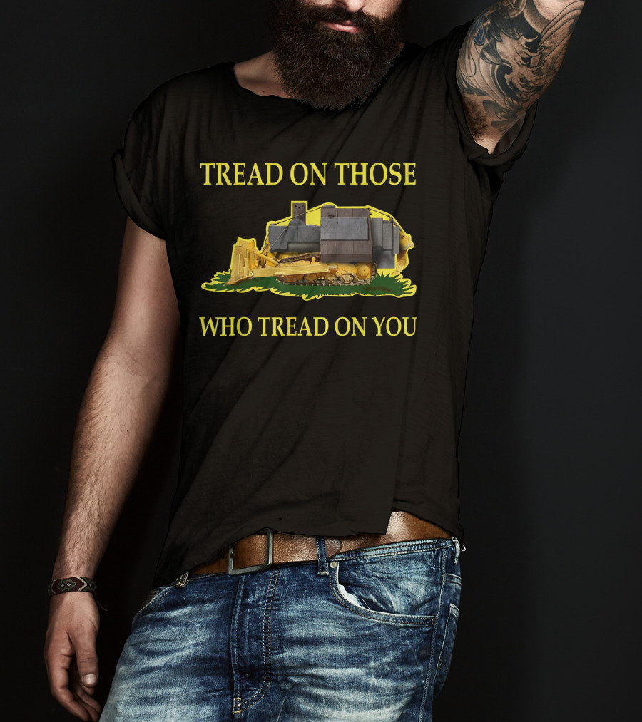 Tread On Those Who Tread On You Bulldozer Image T-Shirt