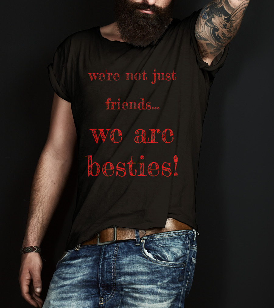 We're Not Just Friends We Are Besties T-Shirt