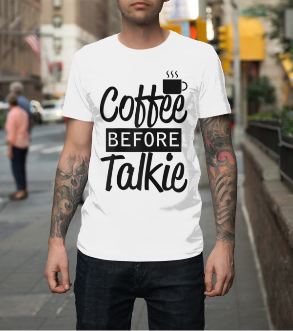 Shirt: Coffee Before Talkie Coffee Cup T-Shirt Coffee Before Talkie Coffee Cup T-Shirt