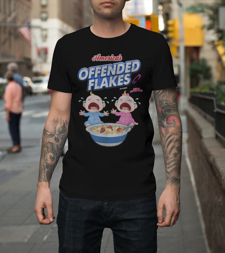 America's Offended Flakes Of Corn They're Obnoxious Crying Babies T-Shirt