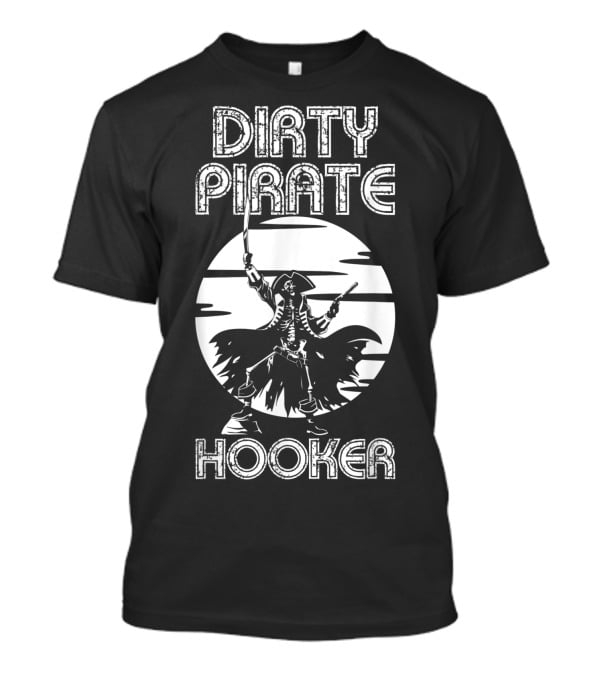 Dirty Pirate Hooker Funny Gasparilla Party Pirate Hooker T-Shirt