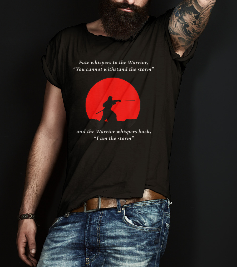 Fate Whispers To The Warrior Zen Wisdom I Am The Storm T-Shirt