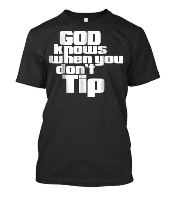 GOD Knows When You Don't Tip Funny Sarcastic Sayings Bartender Waitress T-Shirt