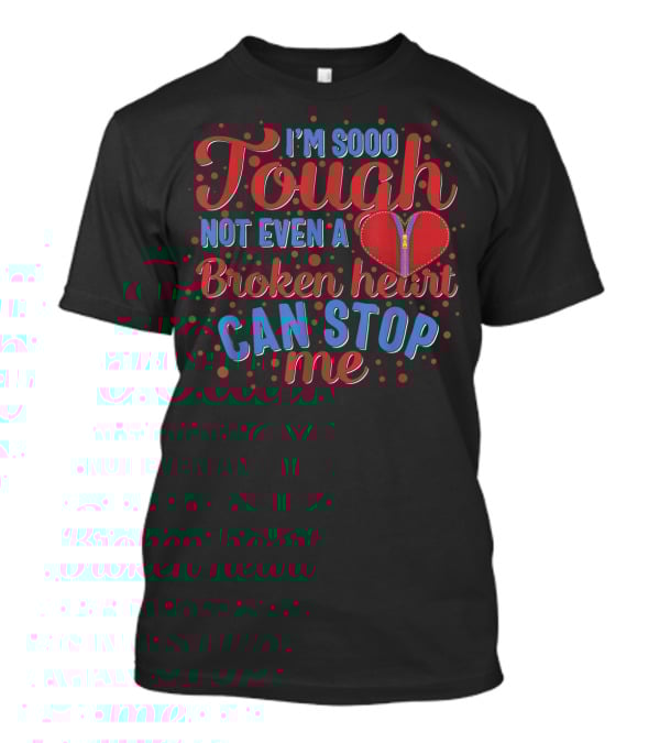 Chd Awareness Heart Bypass Surgery I'm Sooo Tough Not Even A Broken Heart Can Stop Me Red Disease T-Shirt