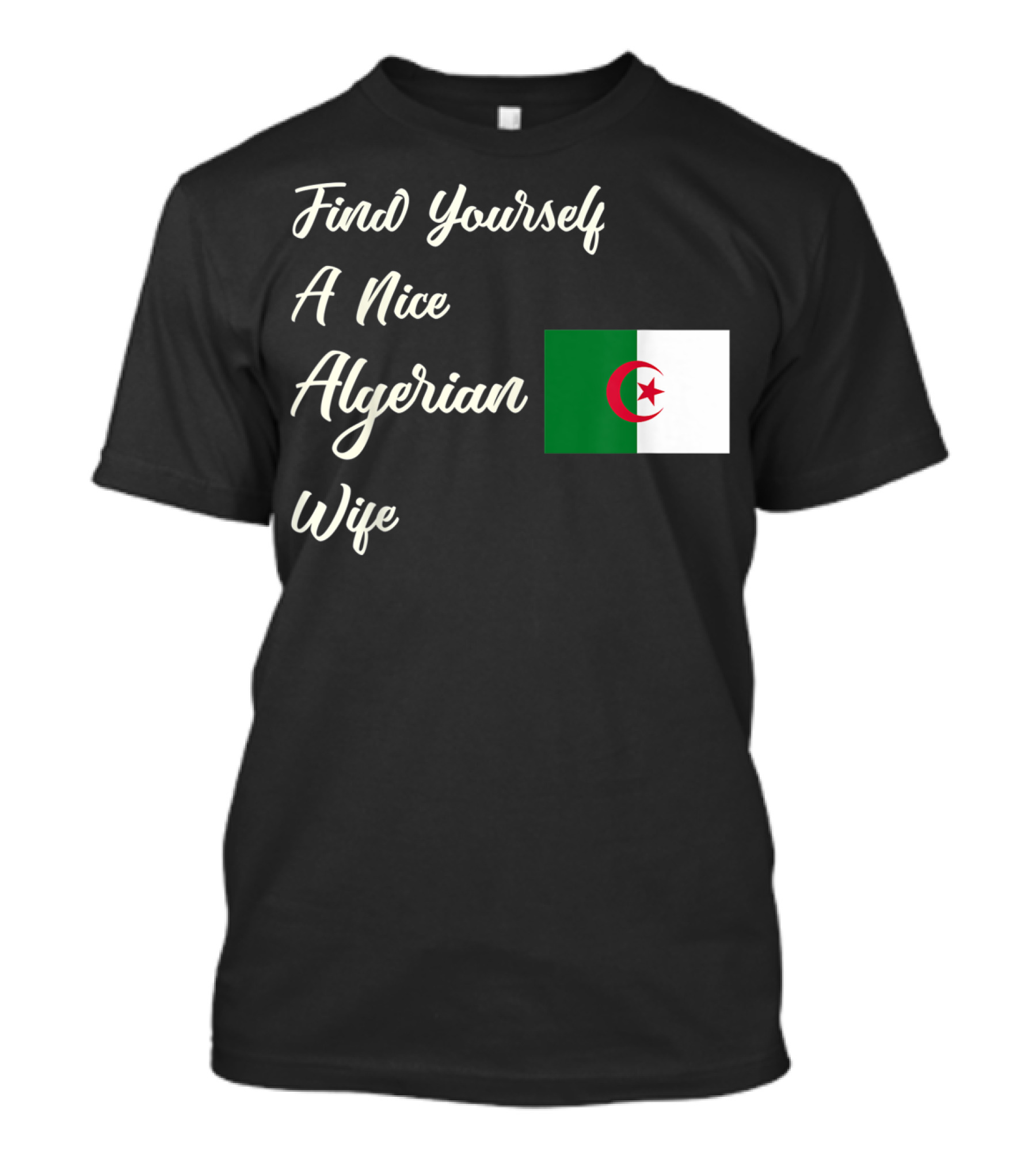 Find Yourself A Nice Algerian Wife Algeria Flag T-Shirt