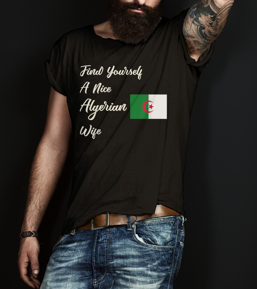 Find Yourself A Nice Algerian Wife Algeria Flag T-Shirt