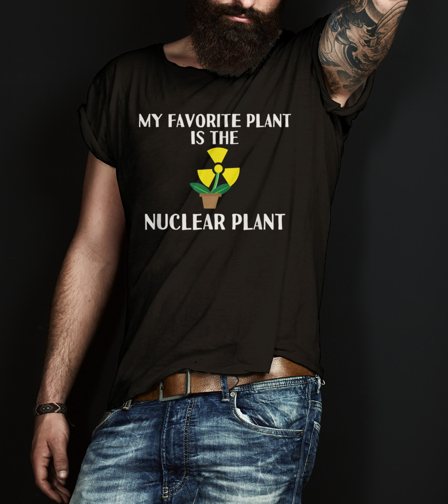 My Favorite Plant Is The Nuclear Plant Comedy Humor Radiation T-Shirt