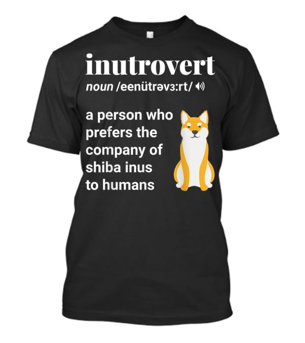 Inutrovert Noun A Person Who Prefers The Company Of Shiba Inus To Humans T-Shirt