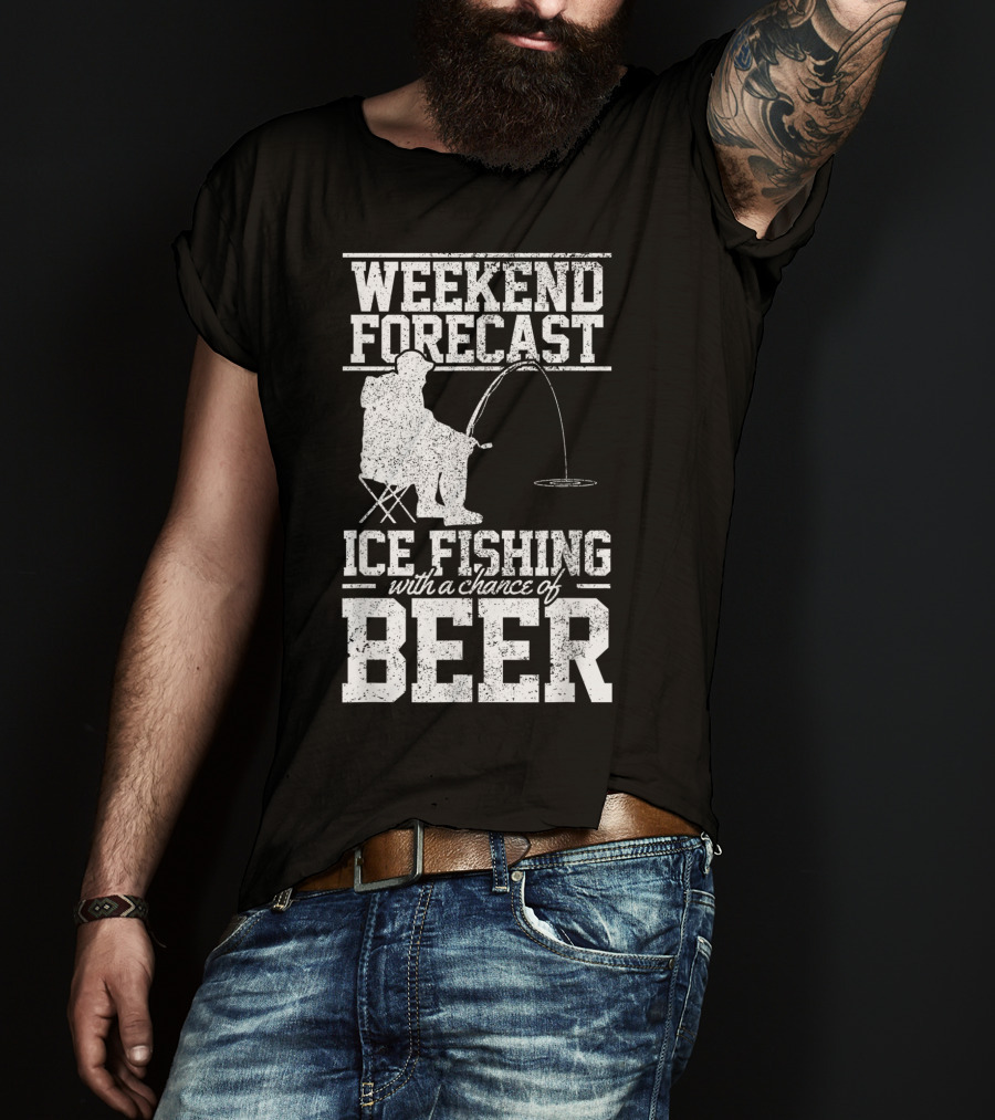 Weekend Forecast Ice Fishing With A Chance Of Beer T-Shirt