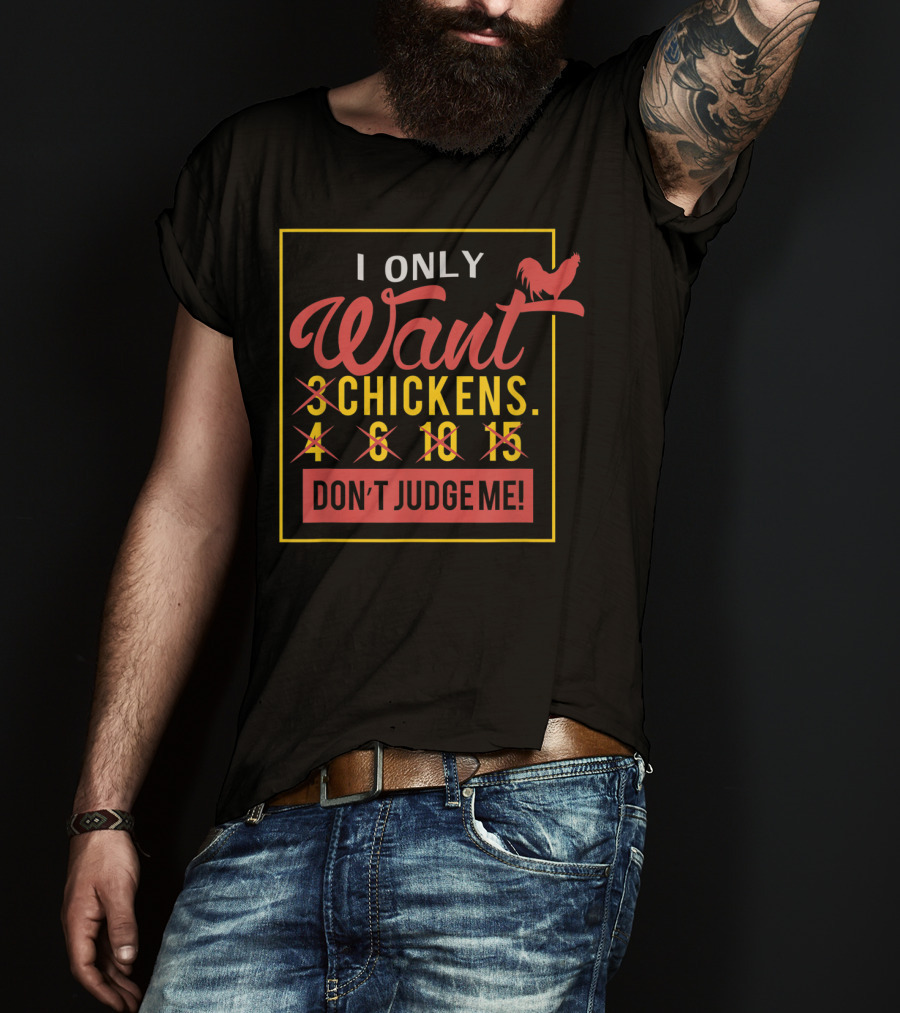 I Only Want 3 Chickens Don't Judge Me T-Shirt