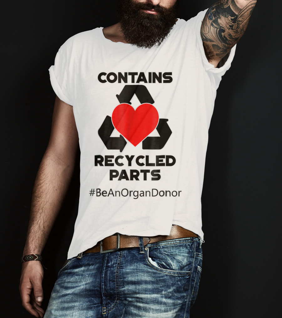Contains Recycled Parts Heart Transplant Recipient #BeAnOrganDonor T-Shirt