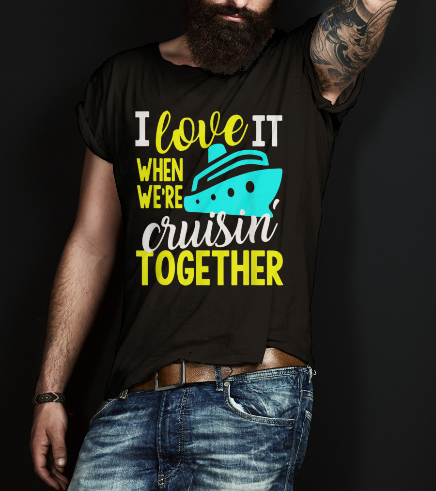 I Love It When We're Cruisin' Together T-Shirt