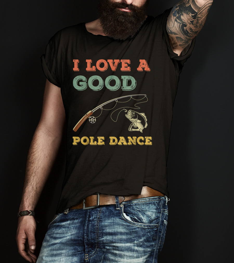I Love A Good Pole Dance Fishing Bass T-Shirt