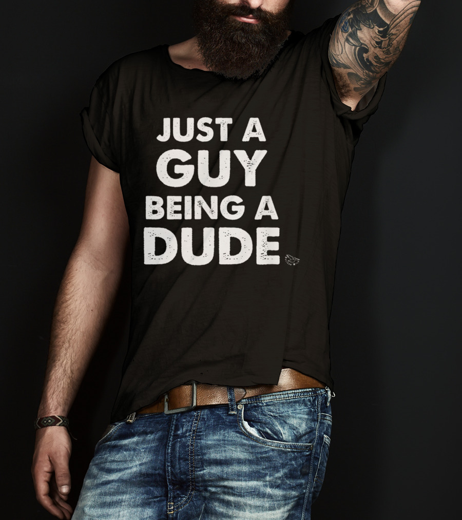 Just A Guy Being A Dude Casual Sentiment T-Shirt