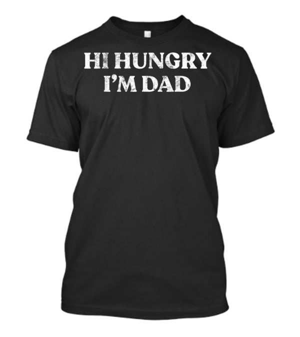 Single Dad Hi Hungry I'm Dad Funny Sayings T-Shirt