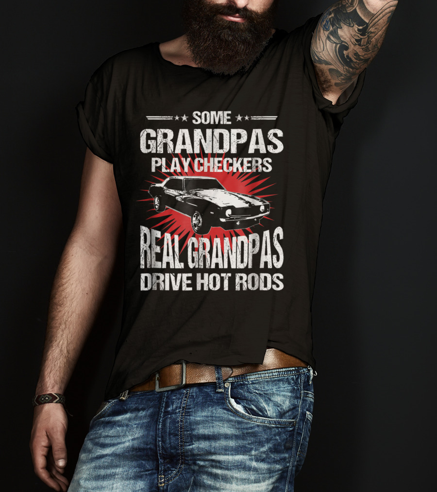Some Grandpas Play Checkers Real Grandpas Drive Hot Rods T-Shirt