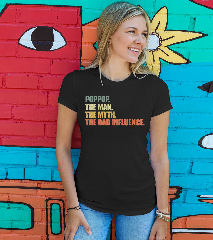Poppop The Man The Myth The Bad Influence T-Shirt