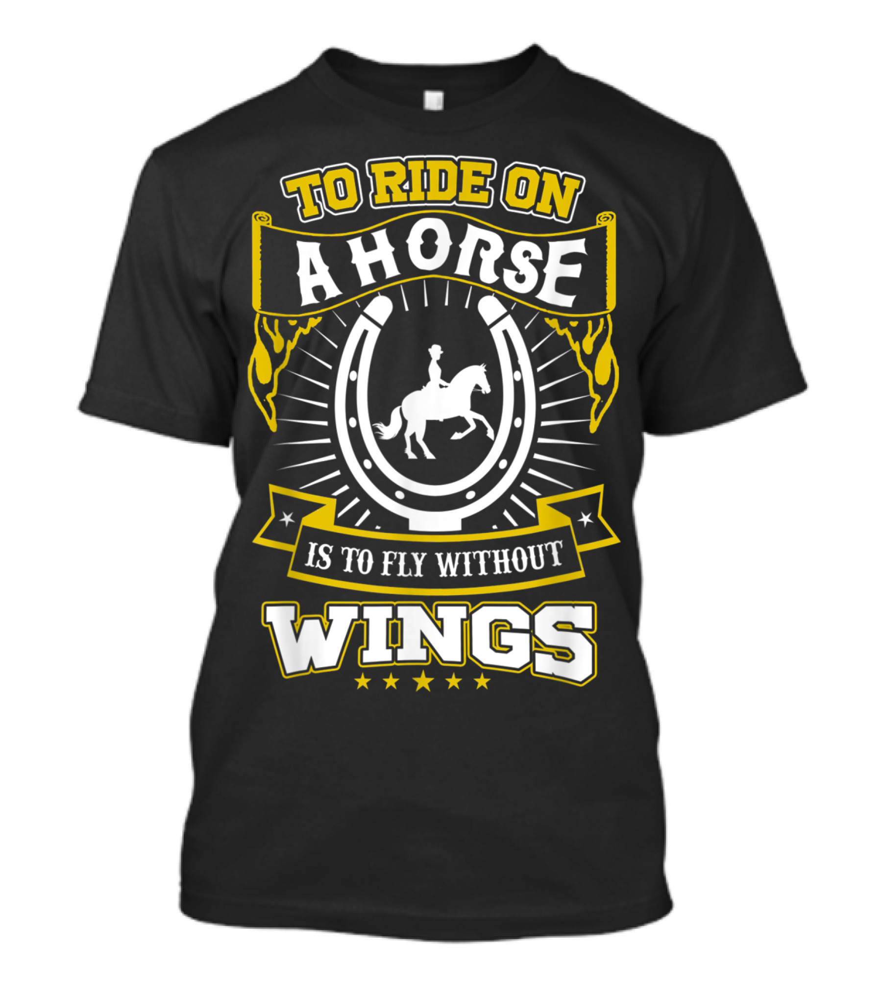 To Ride On A Horse Is To Fly Without Wings T-Shirt