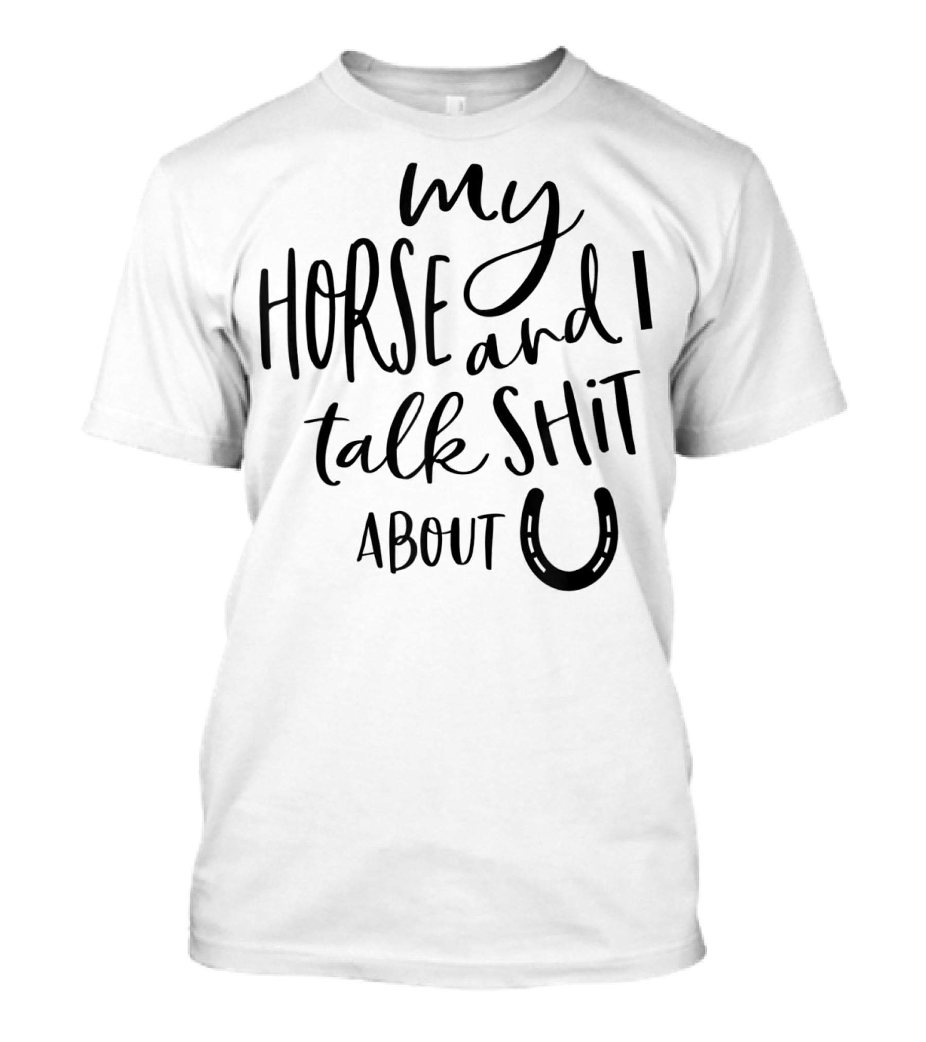 My Horse And I Talk Shit About U T-Shirt