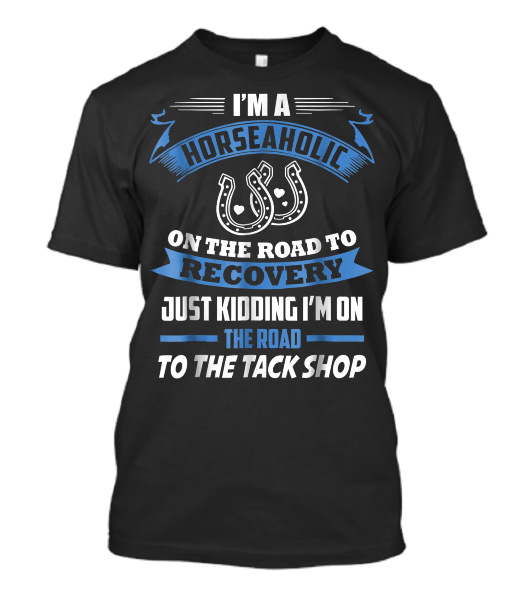 I'm A Horseaholic On The Road To Recovery Just Kidding I'm On The Road To The Tack Shop T-Shirt