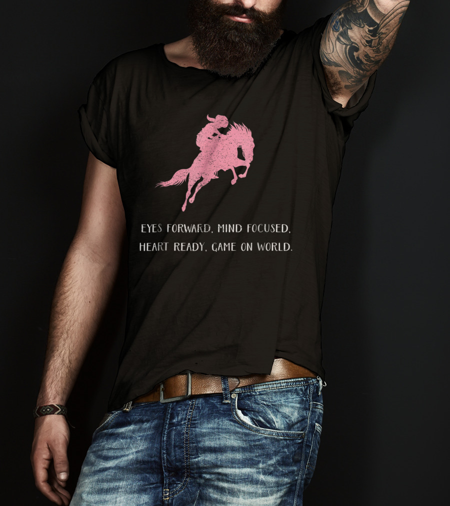 Eyes Forward Mind Focused Heart Ready Game On World Rodeo Horse T-Shirt