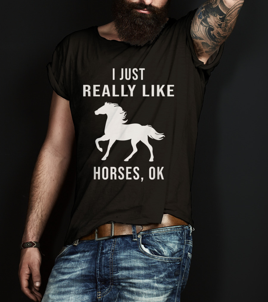 I Just Really Like Horses OK Funny Horse T-Shirt
