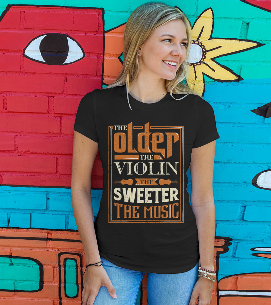 The Older The Violin The Sweeter The Music T-Shirt