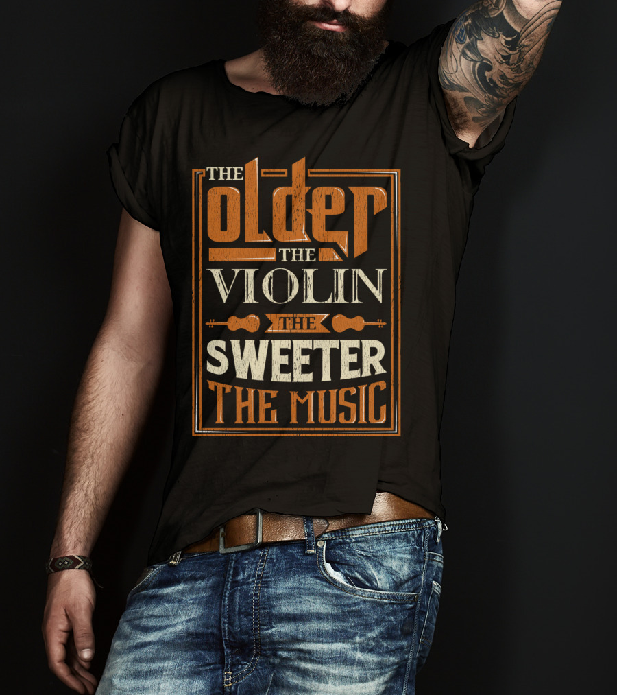 The Older The Violin The Sweeter The Music T-Shirt
