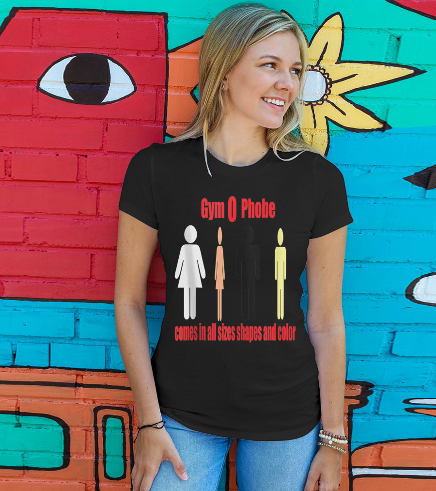 Gym O Phobe Comes In All Sizes Shapes And Color T-Shirt