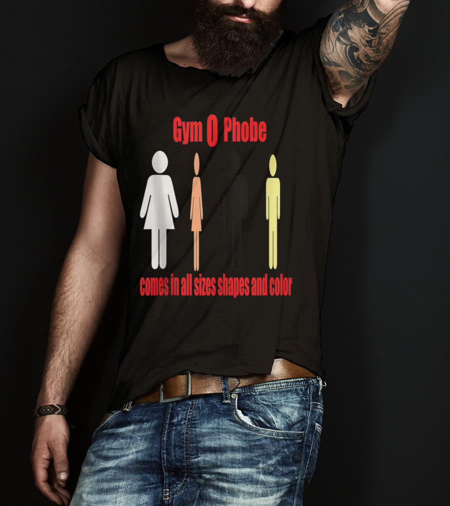 Gym O Phobe Comes In All Sizes Shapes And Color T-Shirt