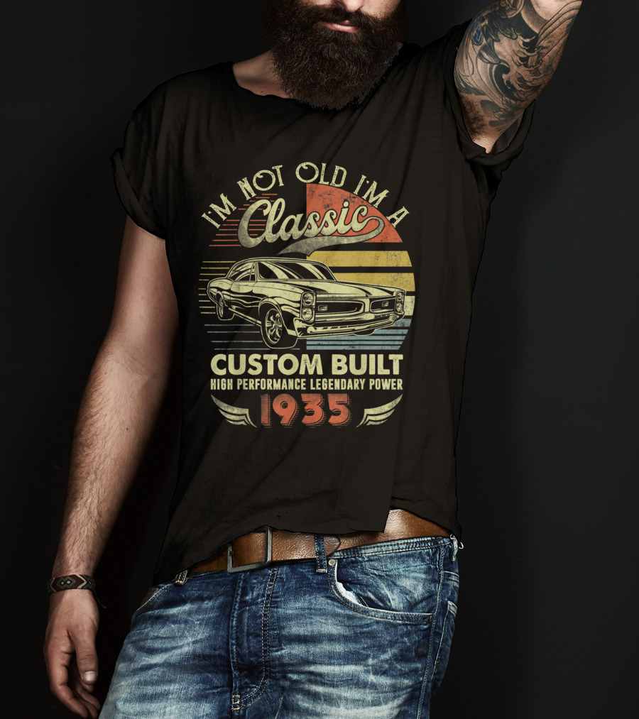 I'm Not Old I'm A Classic Custom Built High Performance Legendary Power 1935 T-Shirt