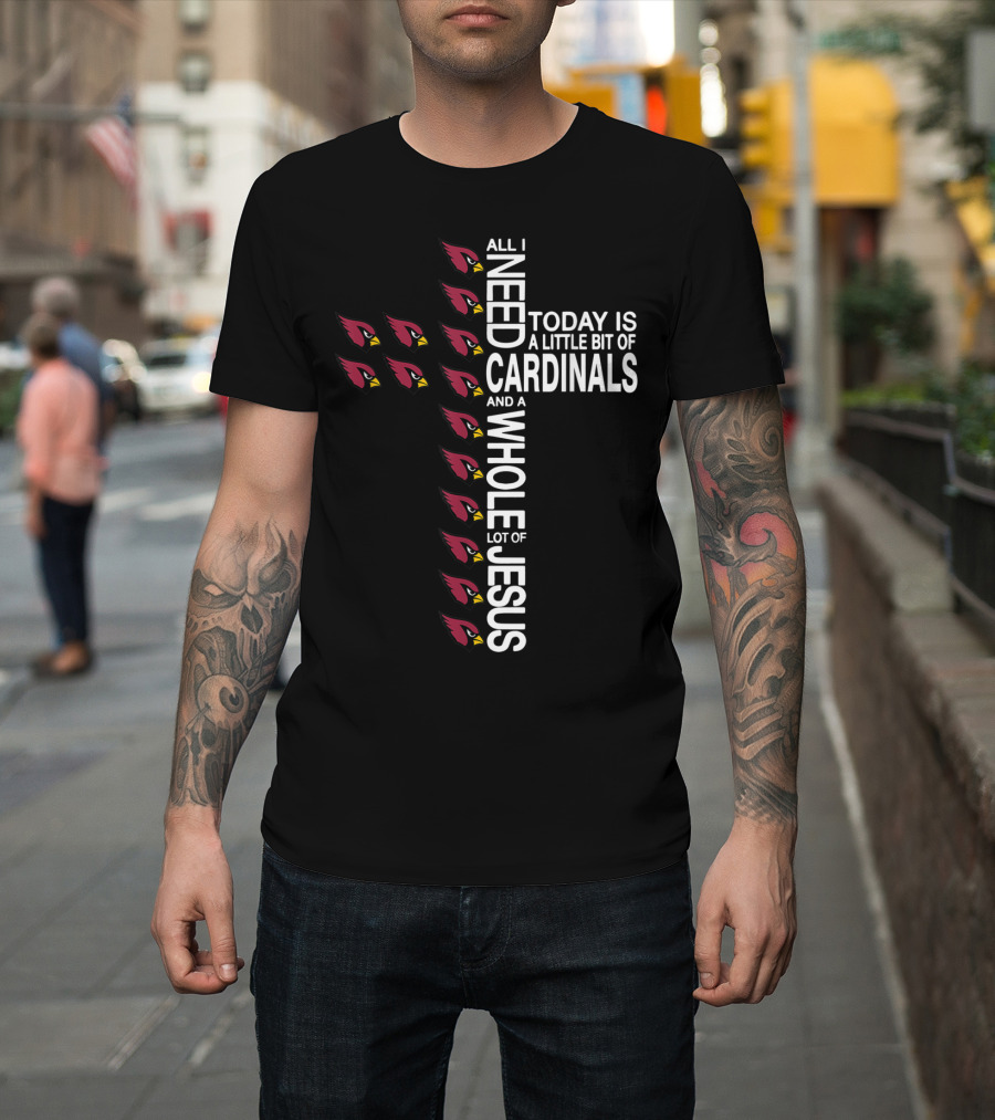 All I Need Today Is A Little Bit Of Cardinals And A Whole Lot Of Jesus Cross Football Arizonacardinal T-Shirt