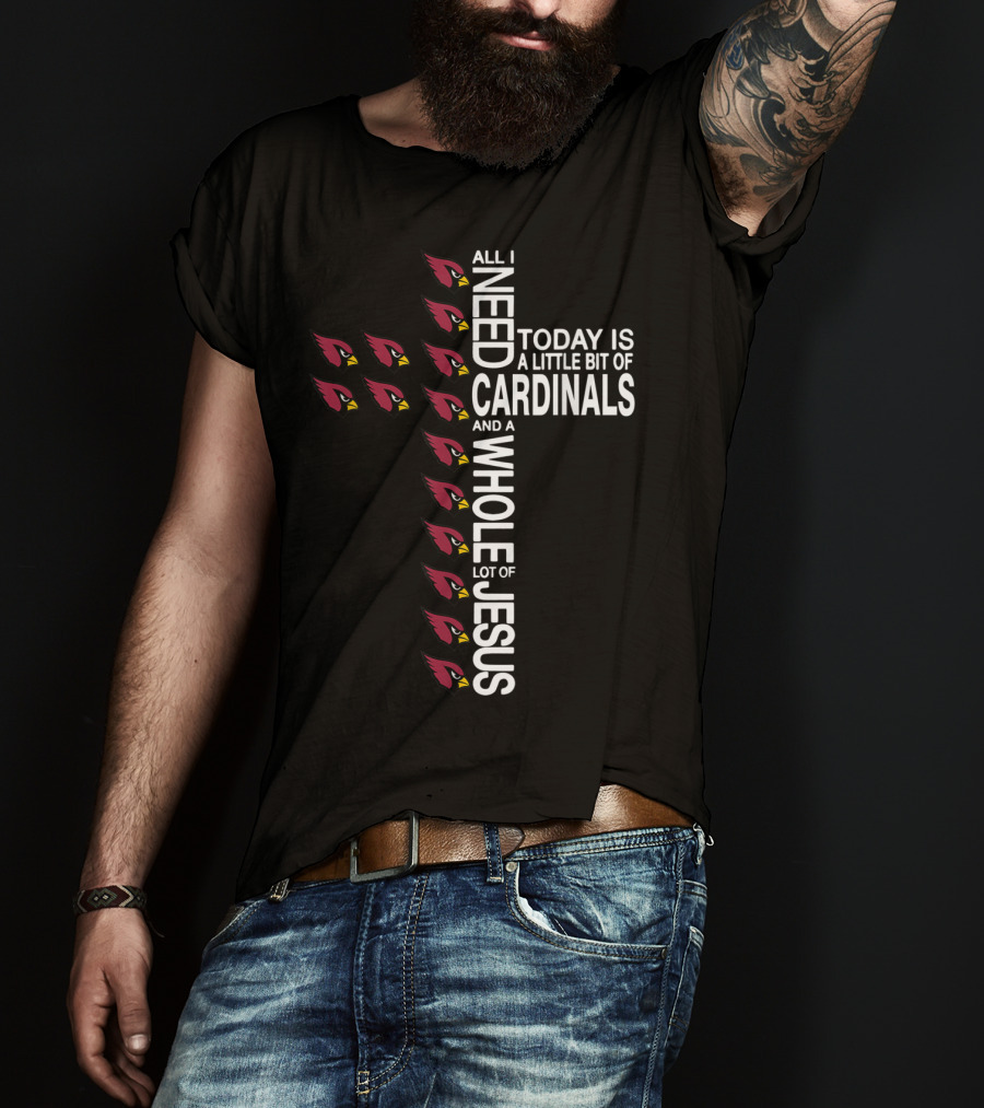 All I Need Today Is A Little Bit Of Cardinals And A Whole Lot Of Jesus Cross Football Arizonacardinal T-Shirt