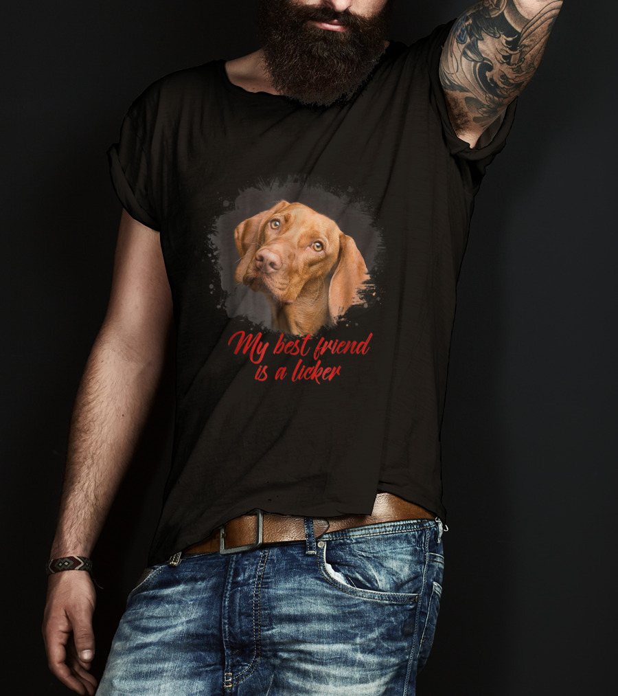 My Best Friend Is A Licker Vizla T-Shirt