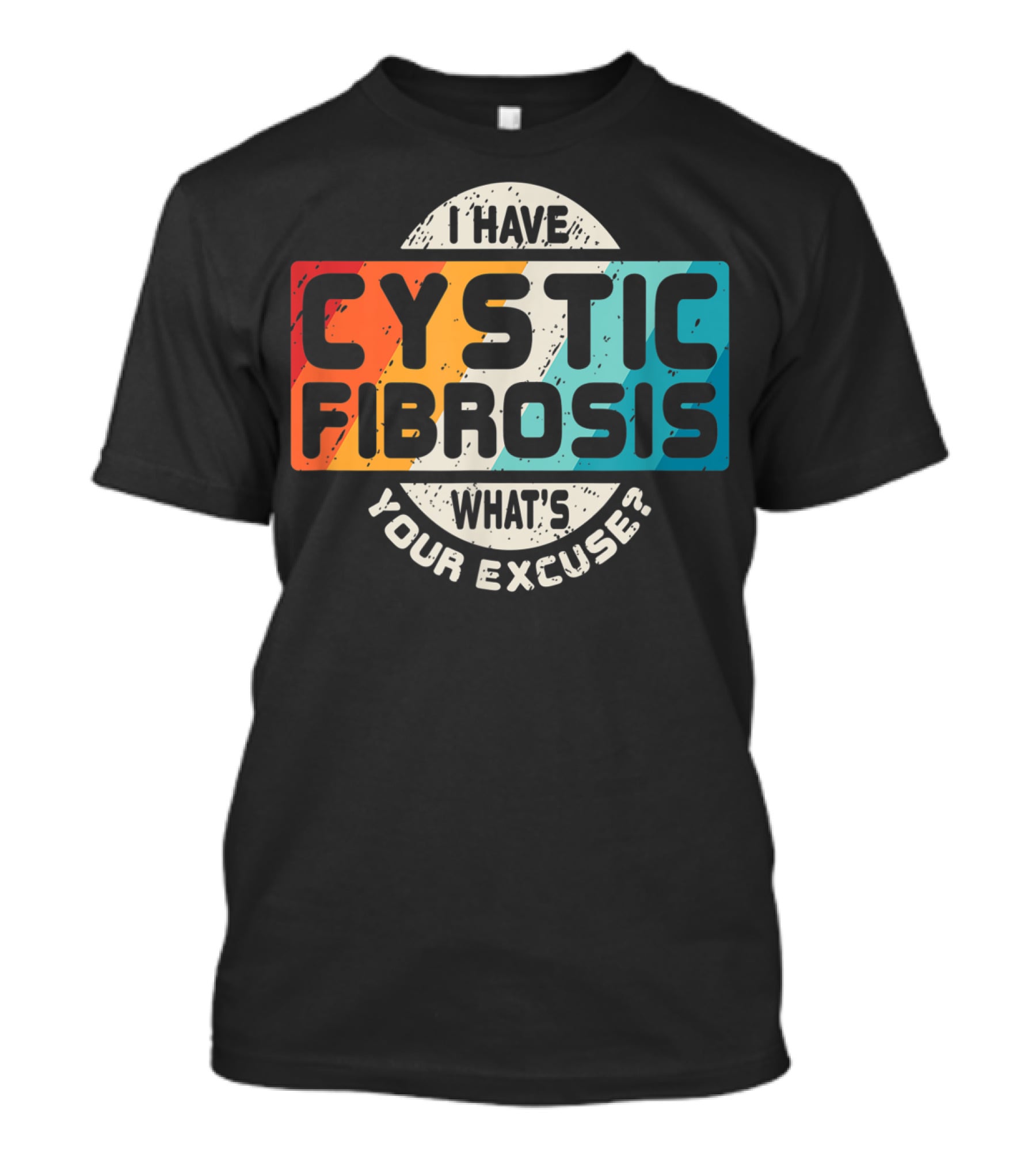 I Have Cystic Fibrosis What's Your Excuse? T-Shirt