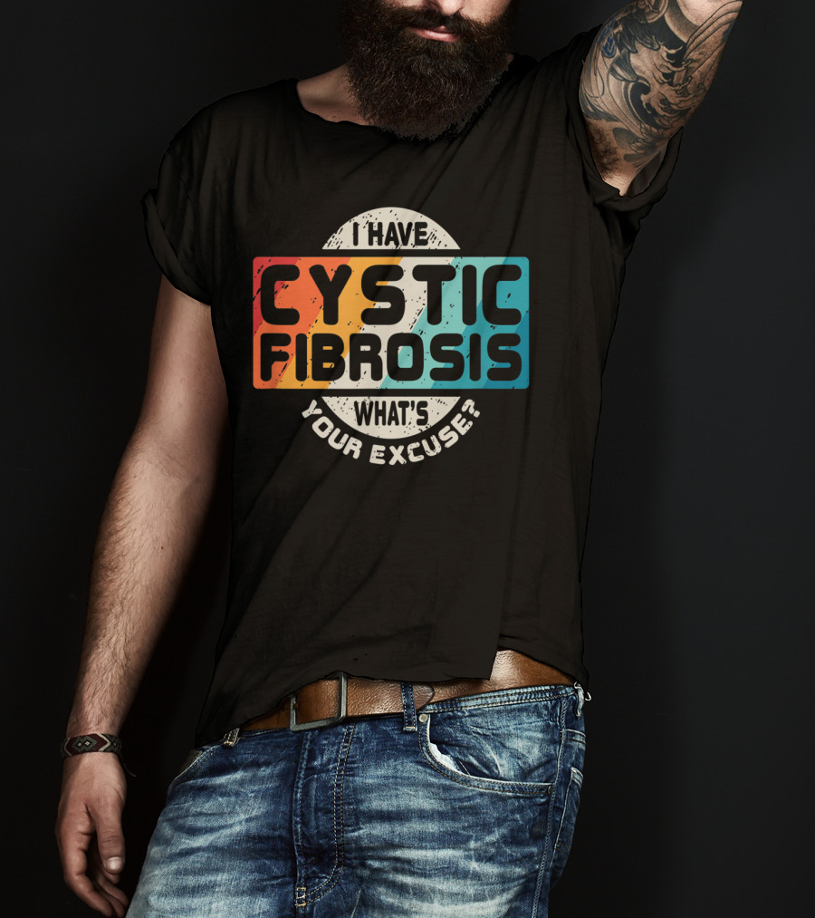 I Have Cystic Fibrosis What's Your Excuse? T-Shirt