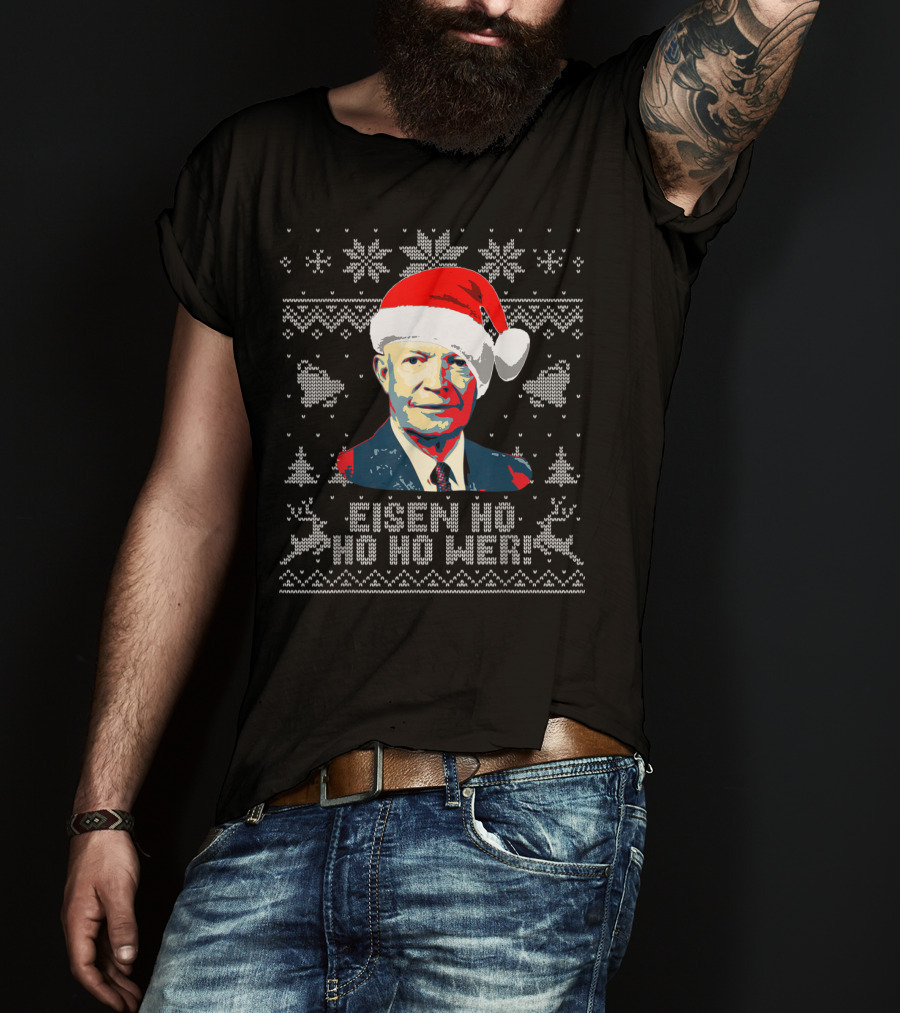Eisen Ho Ho Ho Wer Christmas Sweater Dwight D Eisenhower Santa Hat T-Shirt