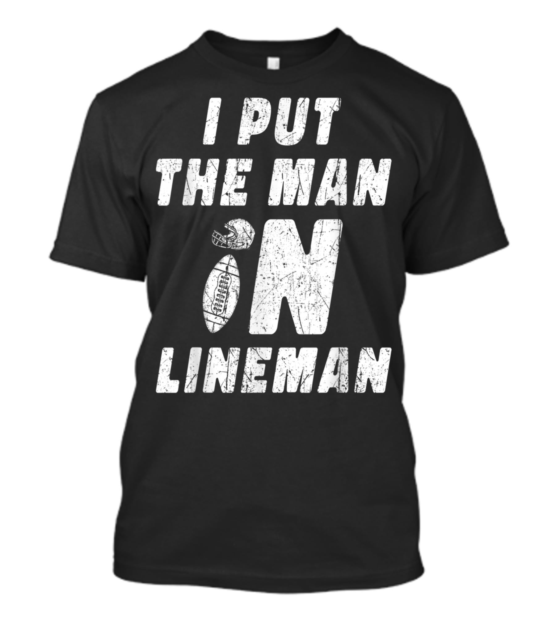 I Put The Man In Football Lineman Offensive Defensive T-Shirt