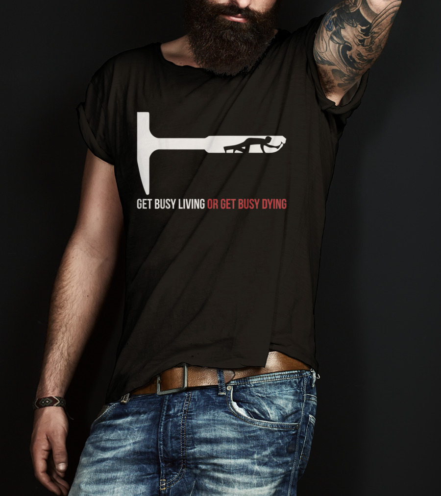 Get Busy Living Or Get Busy Dying Shawshank Redemption Hammer T-Shirt